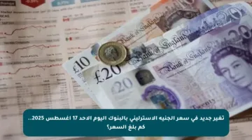 تغير جديد في سعر الجنيه الإسترليني بالبنوك اليوم الأحد 17 أغسطس 2025.. كم بلغ السعر؟